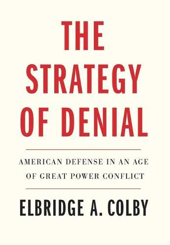 The Strategy of Denial - American Defense in an Age of Great Power Conflict