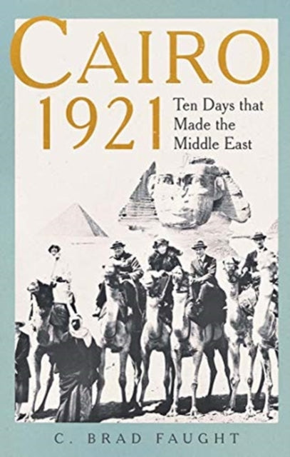 Cairo 1921 - Ten Days that Made the Middle East