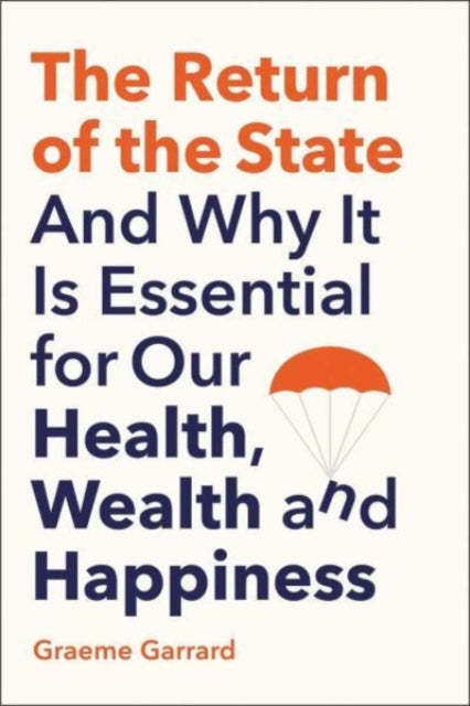 The Return of the State - And Why it is Essential for our Health, Wealth and Happiness