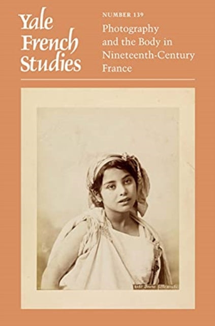 Yale French Studies, Number 139 - Photography and the Body in Nineteenth-Century France