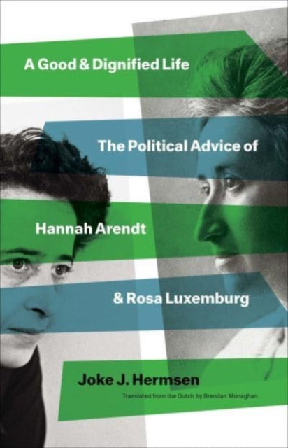 A Good and Dignified Life - The Political Advice of Hannah Arendt and Rosa Luxemburg