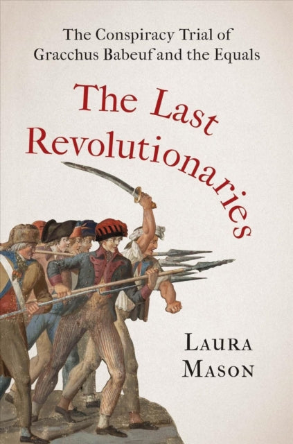 The Last Revolutionaries - The Conspiracy Trial of Gracchus Babeuf and the Equals