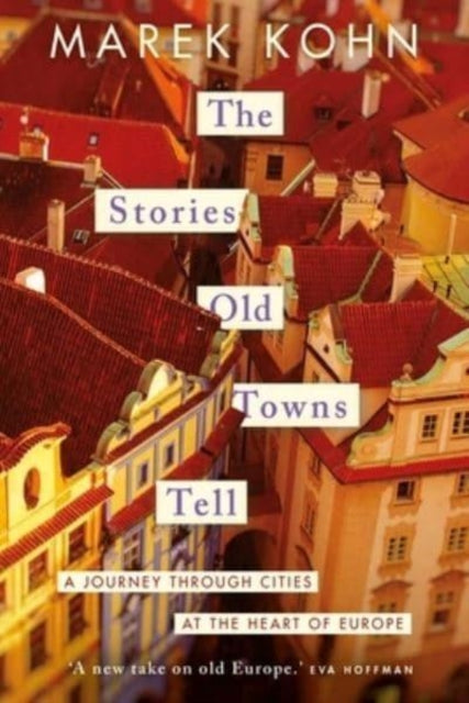 The Stories Old Towns Tell - A Journey through Cities at the Heart of Europe