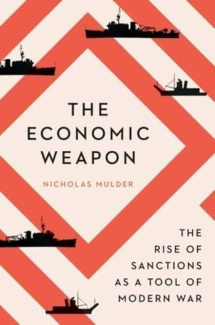 The Economic Weapon - The Rise of Sanctions as a Tool of Modern War