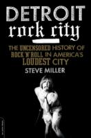 Detroit Rock City: The Uncensored History of Rock 'n' Roll in America's Loudest City