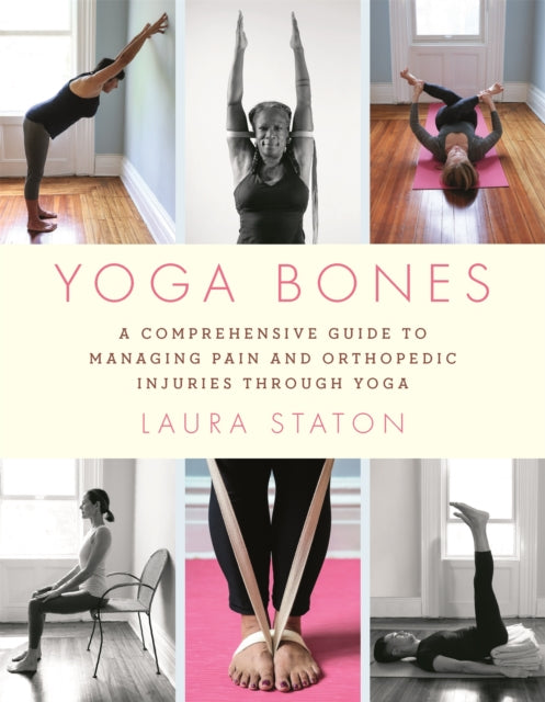 Yoga Bones - A Comprehensive Guide to Managing Pain and Orthopedic Injuries through Yoga
