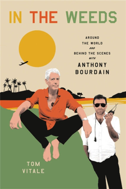 In the Weeds - Around the World and Behind the Scenes with Anthony Bourdain