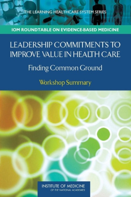 Leadership Commitments to Improve Value in Healthcare: Finding Common Ground: Workshop Summary