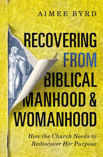 Recovering from Biblical Manhood and Womanhood - How the Church Needs to Rediscover Her Purpose