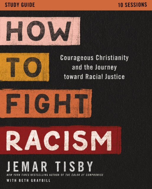 How to Fight Racism Study Guide - Courageous Christianity and the Journey Toward Racial Justice