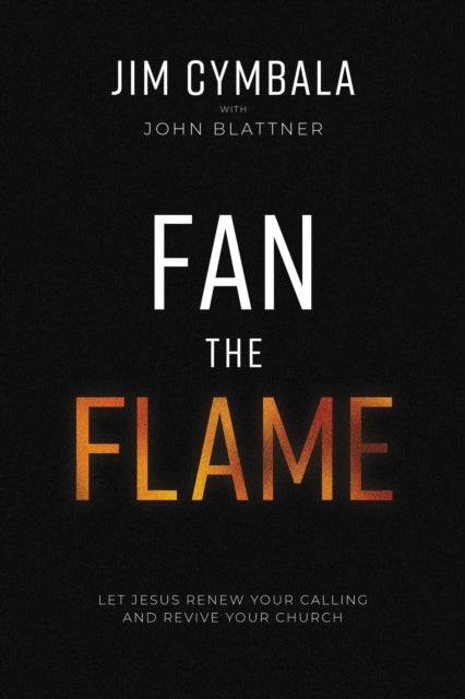 Fan the Flame - Let Jesus Renew Your Calling and Revive Your Church