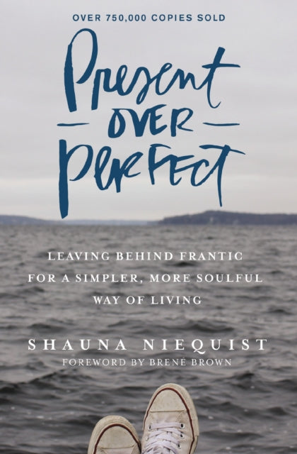 Present Over Perfect: Leaving Behind Frantic for a Simpler, More Soulful Way of Living