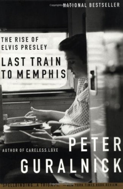 Last Train to Memphis : The Rise of Elvis Presley