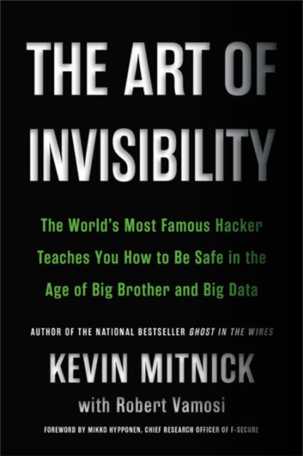 The Art of Invisibility - The World's Most Famous Hacker Teaches You How to Be Safe in the Age of Big Brother and Big Data
