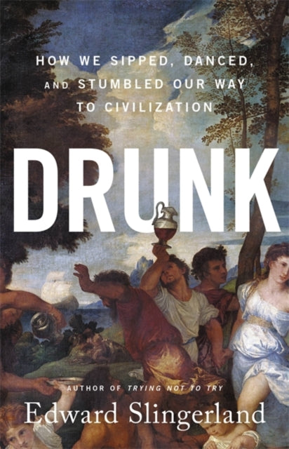 Drunk - How We Sipped, Danced, and Stumbled Our Way to Civilization