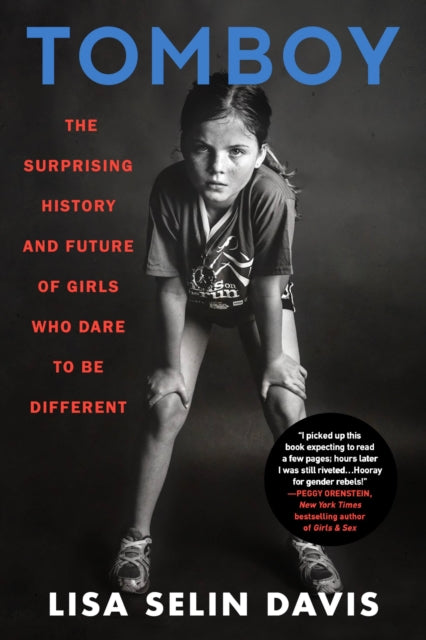 Tomboy : The Surprising History and Future of Girls Who Dare to Be Different