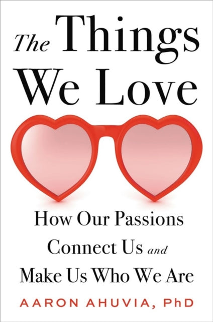 The Things We Love - How Our Passions Connect Us and Make Us Who We Are