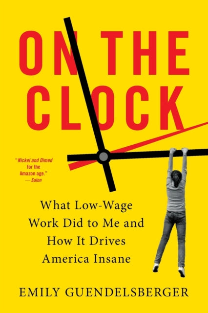 On the Clock - What Low-Wage Work Did to Me and How It Drives America Insane