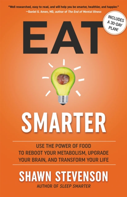 Eat Smarter - Use the Power of Food to Reboot Your Metabolism, Upgrade Your Brain, and Transform Your Life