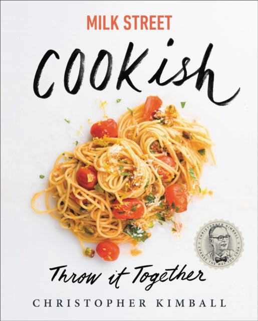 Milk Street: Cookish - Throw It Together: Big Flavors. Simple Techniques. 200 Ways to Reinvent Dinner.