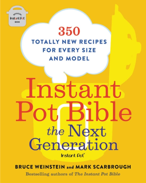 Instant Pot Bible: The Next Generation : 350 Totally New Recipes for Every Size and Model