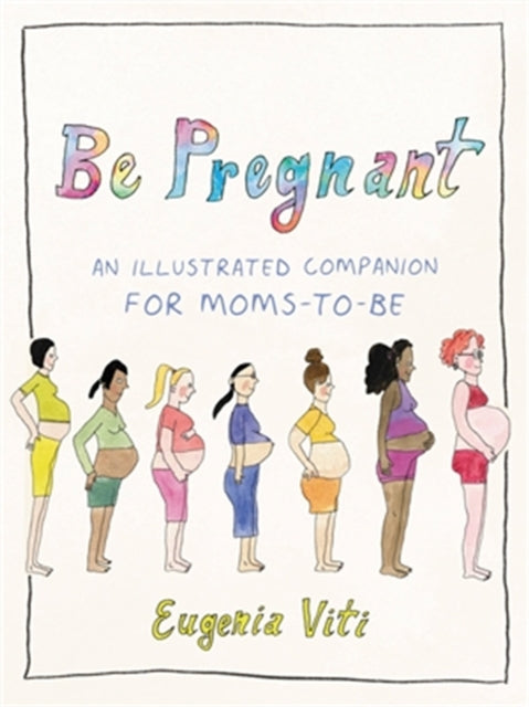 Be Pregnant - An Illustrated Companion for Moms-to-Be