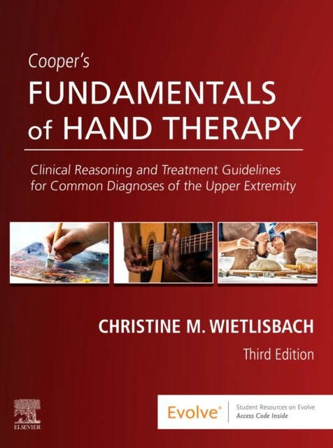 Cooper's Fundamentals of Hand Therapy - Clinical Reasoning and Treatment Guidelines for Common Diagnoses of the Upper Extremity