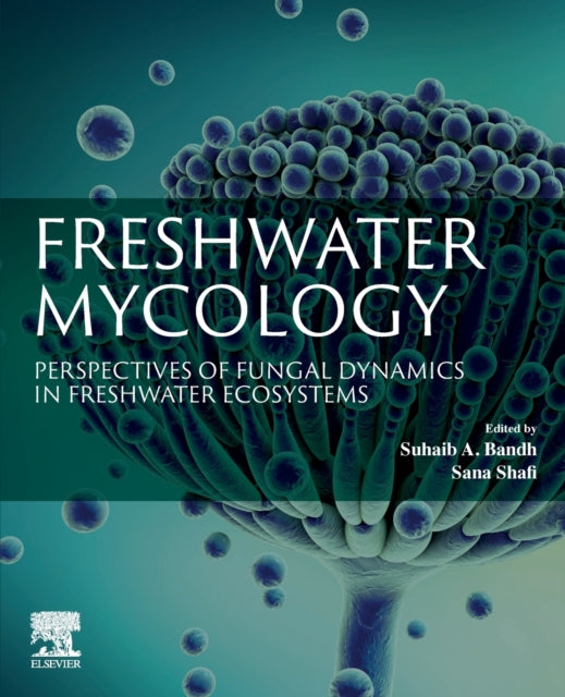 Freshwater Mycology - Perspectives of Fungal Dynamics in Freshwater Ecosystems