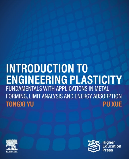 Introduction to Engineering Plasticity - Fundamentals with Applications in Metal Forming, Limit Analysis and Energy Absorption