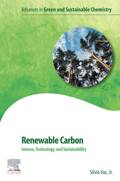 Renewable Carbon: Science, Technology and Sustainability (Advances in Green and Sustainable Chemistry)