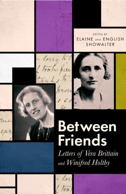 Between Friends - Letters of Vera Brittain and Winifred Holtby