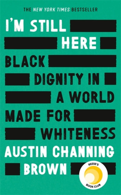 I'm Still Here: Black Dignity in a World Made for Whiteness - 'A leading new voice on racial justice' LAYLA SAAD, author of ME AND WHITE SUPREMACY