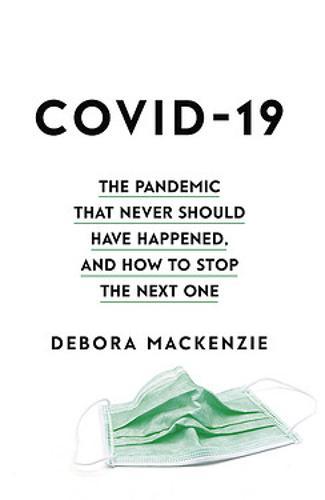 COVID-19 - The Pandemic that Never Should Have Happened, and How to Stop the Next One