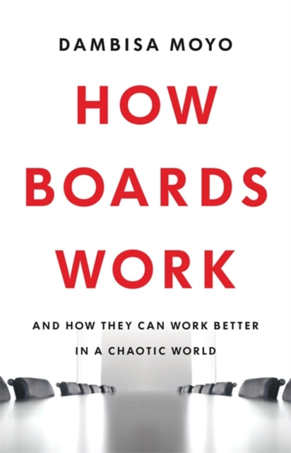 How Boards Work - And How They Can Work Better in a Chaotic World