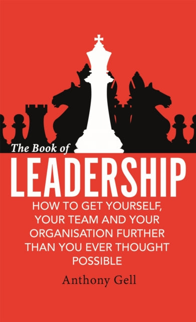 The Book of Leadership: How to Get Yourself, Your Team and Your Organisation Further Than You Ever Thought Possible