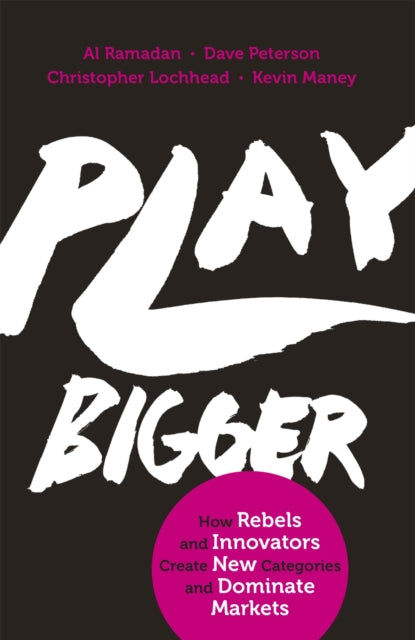 Play Bigger: How Rebels and Innovators Create New Categories and Dominate Markets