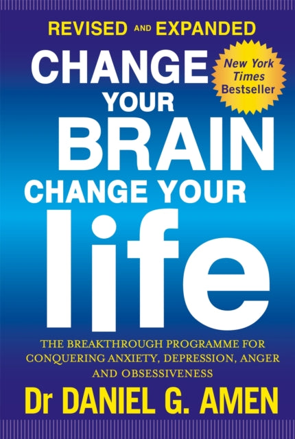 Change Your Brain, Change Your Life: Revised and Expanded Edition: The breakthrough programme for conquering anxiety, depression, anger and obsessiveness