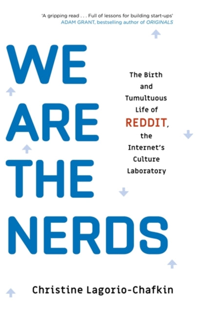 We Are the Nerds - The Birth and Tumultuous Life of REDDIT, the Internet's Culture Laboratory