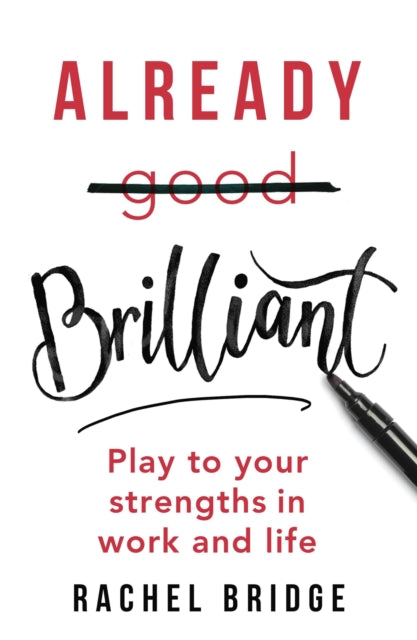 Already Brilliant - Play to Your Strengths in Work and Life