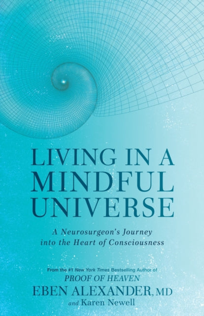 Living in a Mindful Universe - A Neurosurgeon's Journey into the Heart of Consciousness