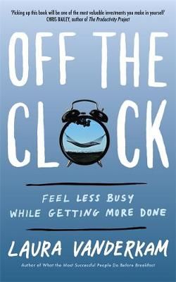 Off the Clock - Feel Less Busy While Getting More Done