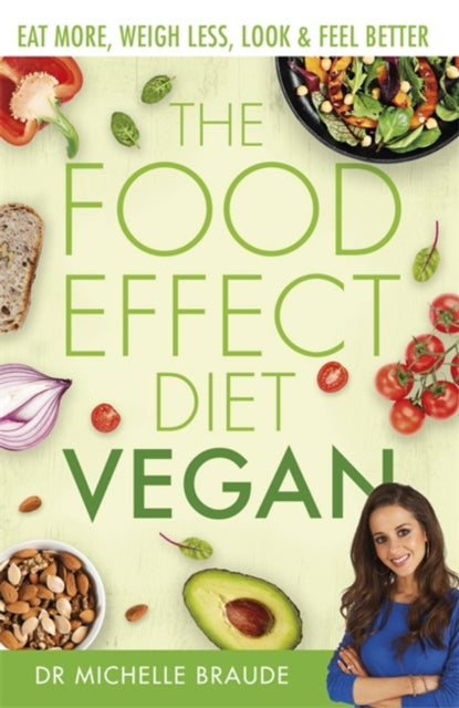 The Food Effect Diet: Vegan - Eat More, Weigh Less, Look & Feel Better