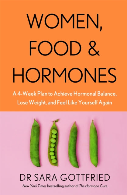 Women, Food and Hormones - A 4-Week Plan to Achieve Hormonal Balance, Lose Weight and Feel Like Yourself Again