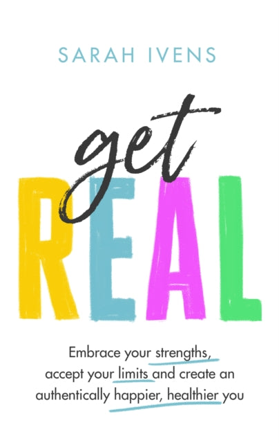 Get Real - Embrace your strengths, accept your limits and create an authentically happier, healthier you