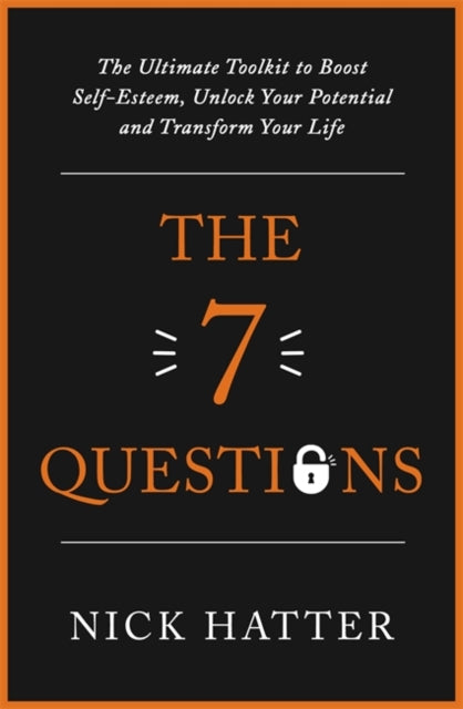 The 7 Questions - The Ultimate Toolkit to Boost Self-Esteem, Unlock Your Potential and Transform Your Life