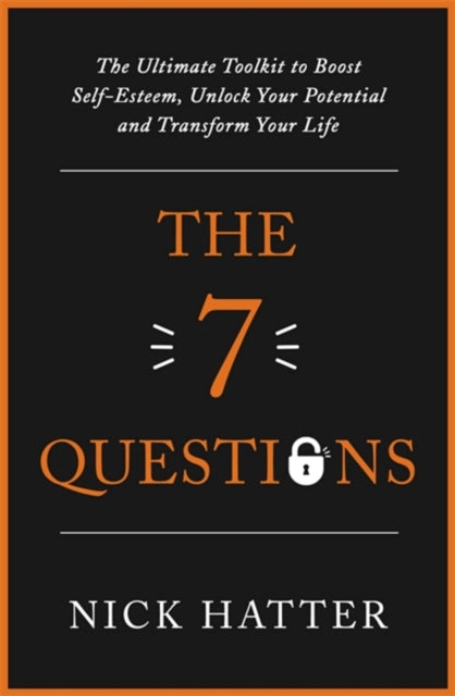 The 7 Questions - The Ultimate Toolkit to Boost Self-Esteem, Unlock Your Potential and Transform Your Life