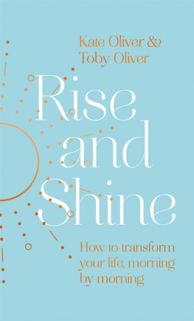Rise and Shine - How to transform your life, morning by morning