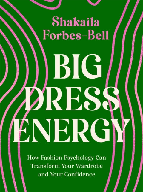 Big Dress Energy - How Fashion Psychology Can Transform Your Wardrobe and Your Confidence