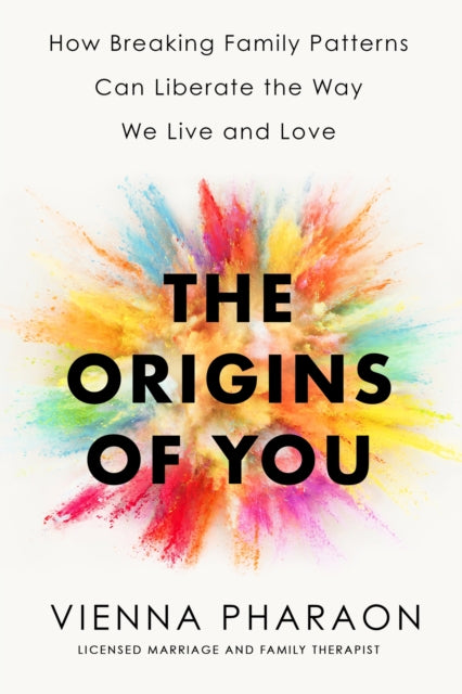 The Origins of You - How Breaking Family Patterns Can Liberate the Way We Live and Love