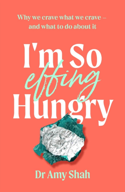 I'm So Effing Hungry - Why we crave what we crave - and what to do about it